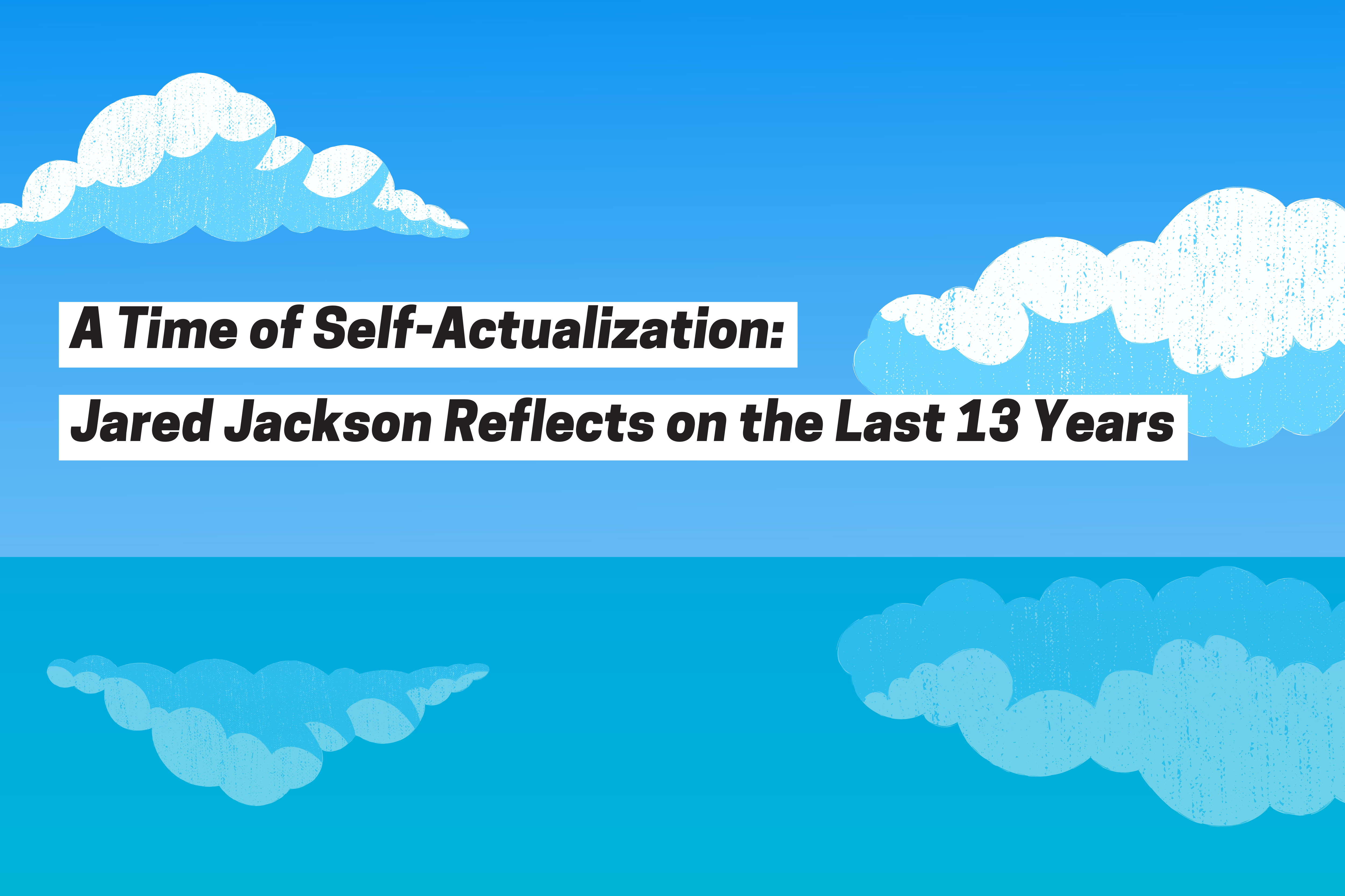 A Time of Self-Actualization: Jared Jackson Reflects on the Last 13 Years, background graphic image of clouds in the sky reflecting on water