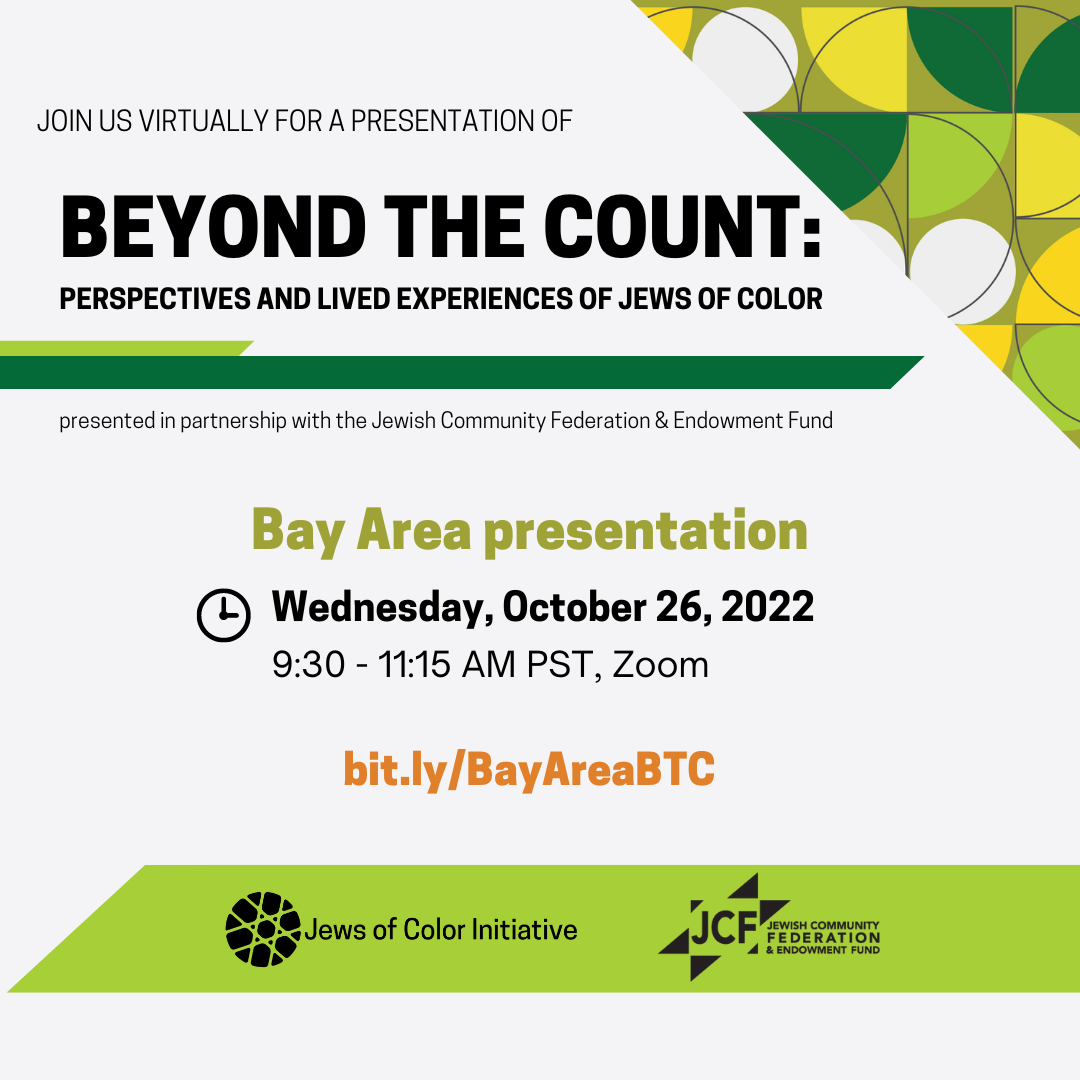 Join us for a virtual presentation of Beyond the Count: Perspectives and Lived Experiences of Jews of Color. Bay Area presentation, Wednesday, October 26, 2022, 9:30-11:15am PST, Zoom. bit.ly/BayAreaBTC