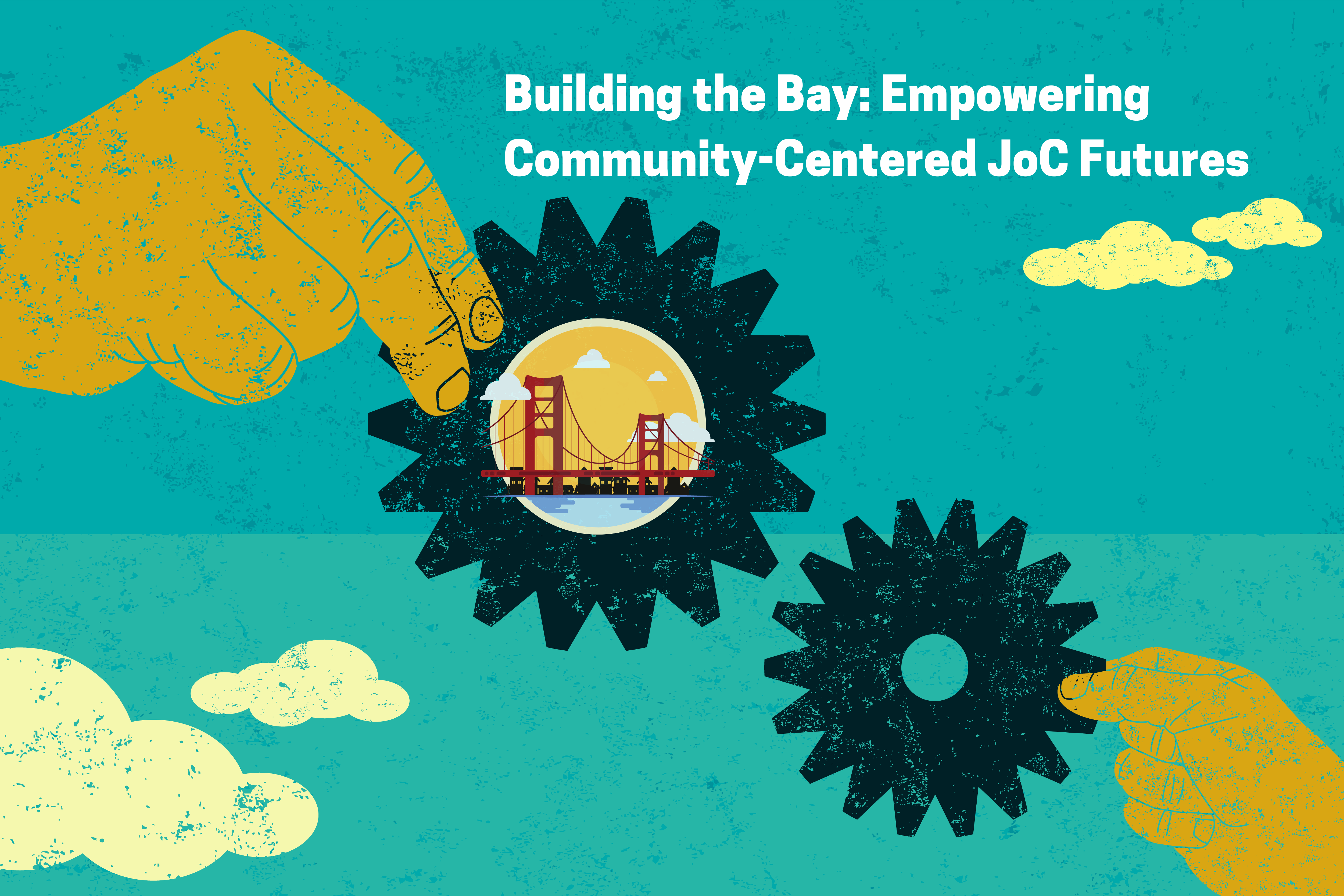 Building the Bay: Empowering Community-Centered JoC Futures; graphic image of two hands bringing gears together with the Golden Gate Bridge on one gear.