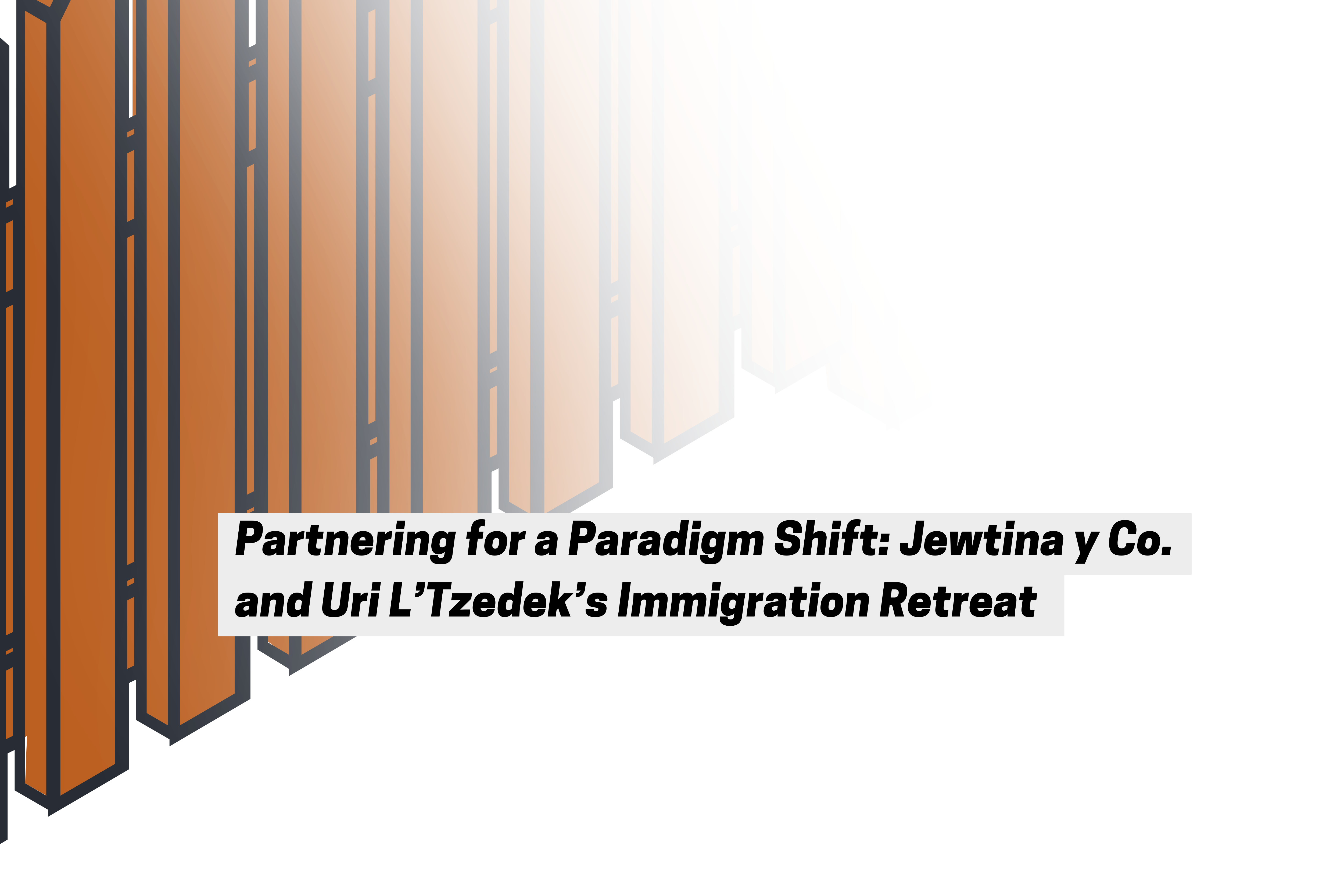 Partnering for a Paradigm Shift: Jewtina y Co. and Uri L'Tzedek's Immigration Retreat; image of border wall fading away