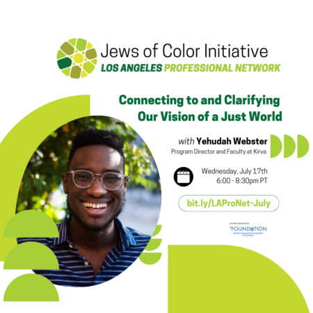 Jews of Color Initiative Los Angeles Professional Network; Connecting to and Clarifying Your Vision of a Just World" with Yehudah Webster, Program Dir. and Faculty at Kirva; Wednesday, July 17th 6-8:30pm