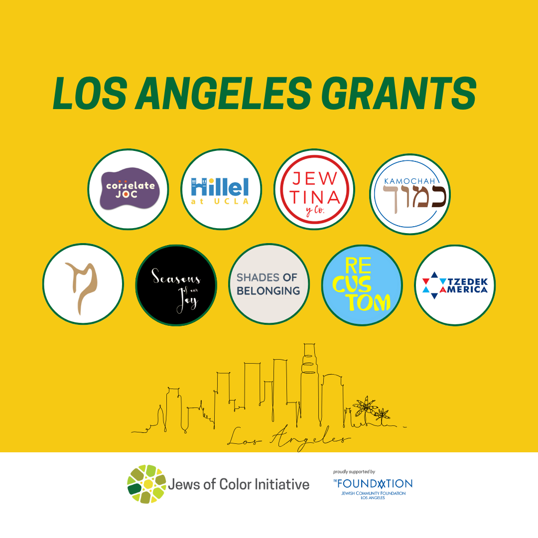 Los Angeles Grants; correlate JoC; Hillel at UCLA; Jewtina y Co.; Jewish Studio Project; Kamochah; Malchut; Seasons of Our Joy; Shades of Belonging; Recustom; Tzedek America