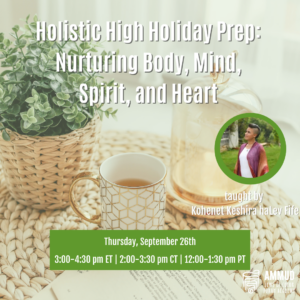 Holistic High Holiday Prep: Nurturing Body, Mind, Spirit, and Heart; Thursday, September 26th, 3-5:30pm ET